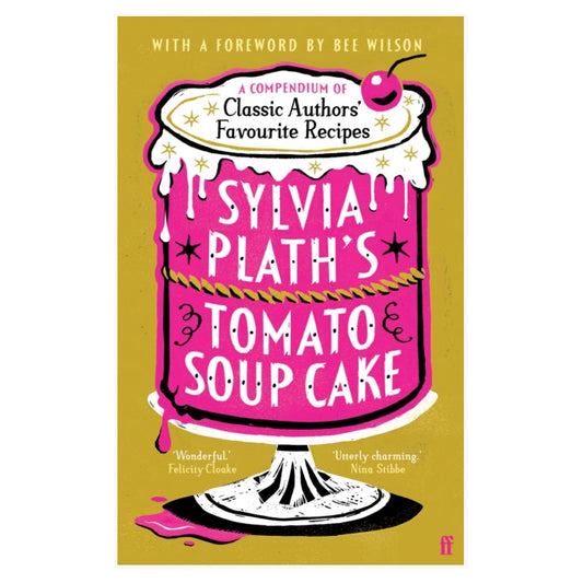 Sylvia Plath's Tomato Soup Cake: A Compendium of Classic Authors' Favourite Recipes